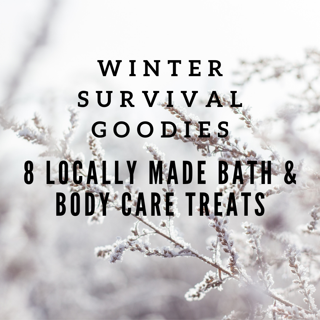 Winter Survival Goodies: 8 Locally Made Bath & Body Care Treats